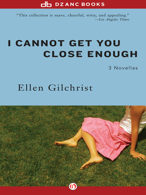 Title details for I Cannot Get You Close Enough by Ellen Gilchrist - Available